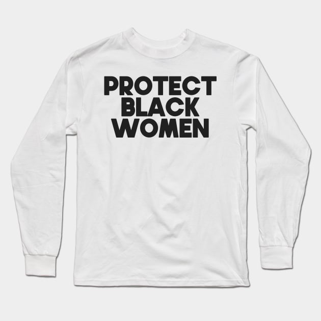 Protect Black Women Long Sleeve T-Shirt by PaletteDesigns